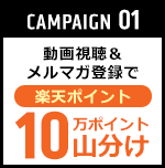 CAMPAIGN01 動画視聴＆メルマガ登録で楽天ポイント10万ポイント山分け
