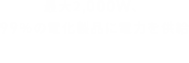 最大2,000W、99%の電化製品に電力を供給