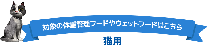 対象の体重管理フードやウェットフードはこちら