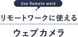 Use Remote work リモートワークに使えるウェブカメラ