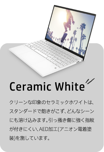 Ceramic White クリーンな印象のセラミックホワイトは、スタンダードで飽きがこず、どんなシーンにも溶け込みます。引っ掻き傷に強く指紋が付きにくい、AED加工(アニオン電着塗装)を施しています。