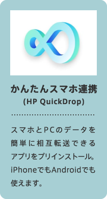 かんたんスマホ連携(HP QuickDrop) スマホとPCのデータを簡単に相互転送できるアプリをプリインストール。iPhoneでもAndroidでも使えます。