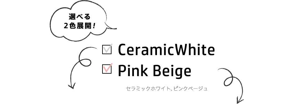 選べる2色展開！ CeramicWhite Pink Beige セラミックホワイト、ピンクベージュ