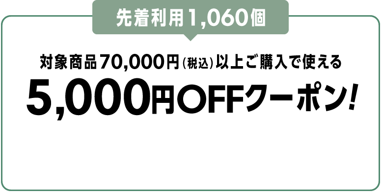 先着利用1,060個 対象商品70,000円（税込）以上ご購入で使える5,000円OFFクーポン！