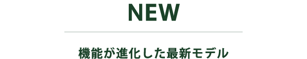 NEW 機能が進化した最新モデル