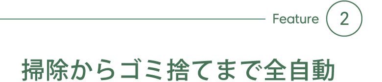 Feature2 掃除からゴミ捨てまで全自動