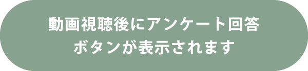 動画視聴後にアンケート回答ボタンが表示されます