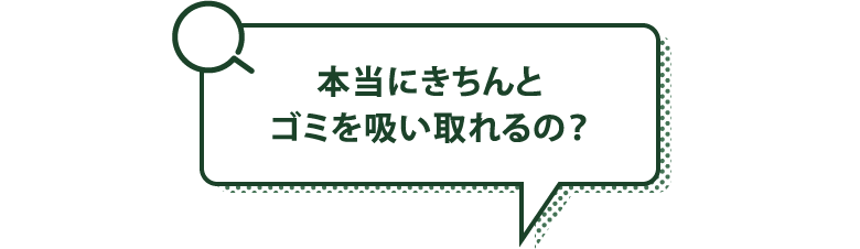 本当にきちんとゴミを吸い取れるの？