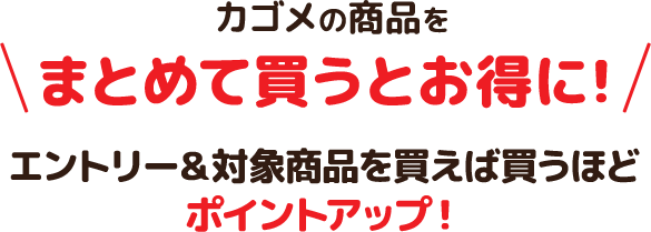 カゴメの商品を まとめて買うとお得に！エントリー＆対象商品を買えば買うほど ポイントアップ！