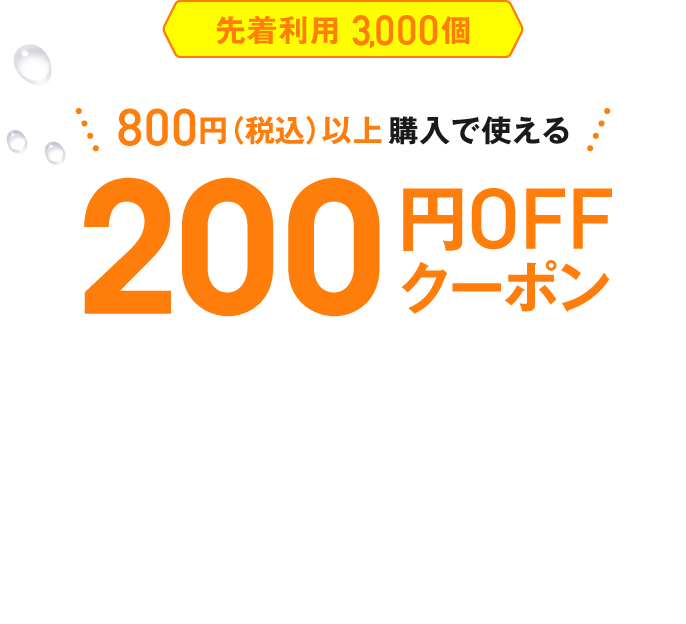 先着利用3,000個 800円（税込）以上購入で使える200円OFFクーポン