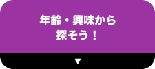 年齢・興味から探そう！