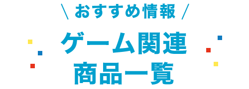 おすすめ情報 ゲーム関連商品一覧