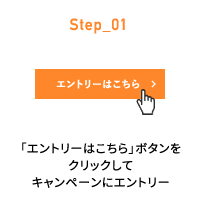 Step_01 「エントリーはこちら」ボタンをクリックしてキャンペーンにエントリー