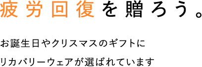 疲労回復を贈ろう。お誕生日やクリスマスのギフトにリカバリーウェアが選ばれています