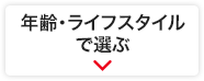 年齢・ライフスタイルで選ぶ