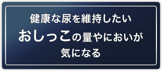 健康な尿を維持したい・おしっこの量やにおいが気になる