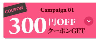 Campaign 01 300円OFFクーポン get